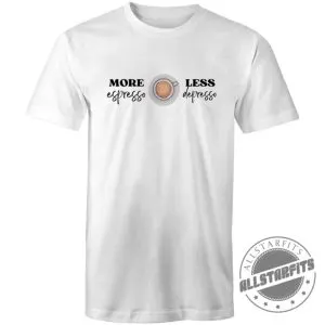 More Espresso Less Depresso shirt