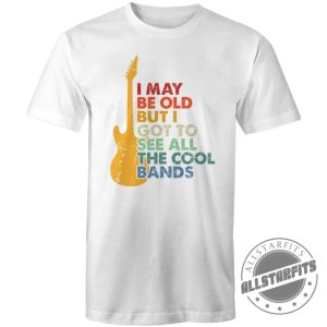 I May Be Old But I Got To See All The Cool Bands shirt allstarfits.com 1