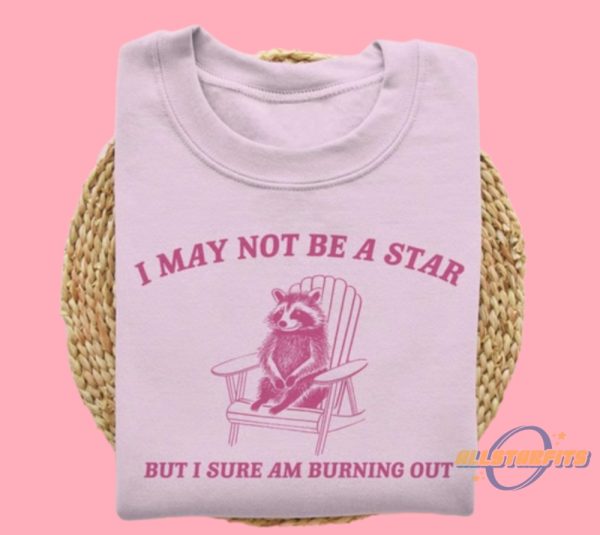 Raccoon I Am Burning Out Shirt allstarfits 1