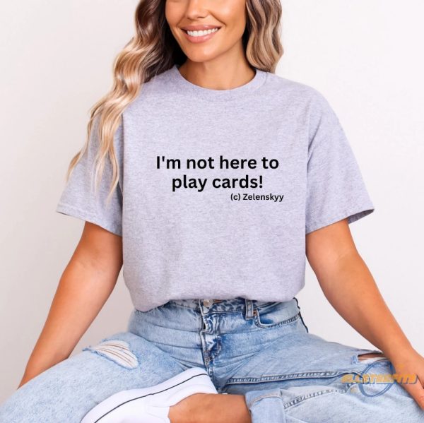 Im Not Here To Play Cards Zelensky Shirt allstarfits 1