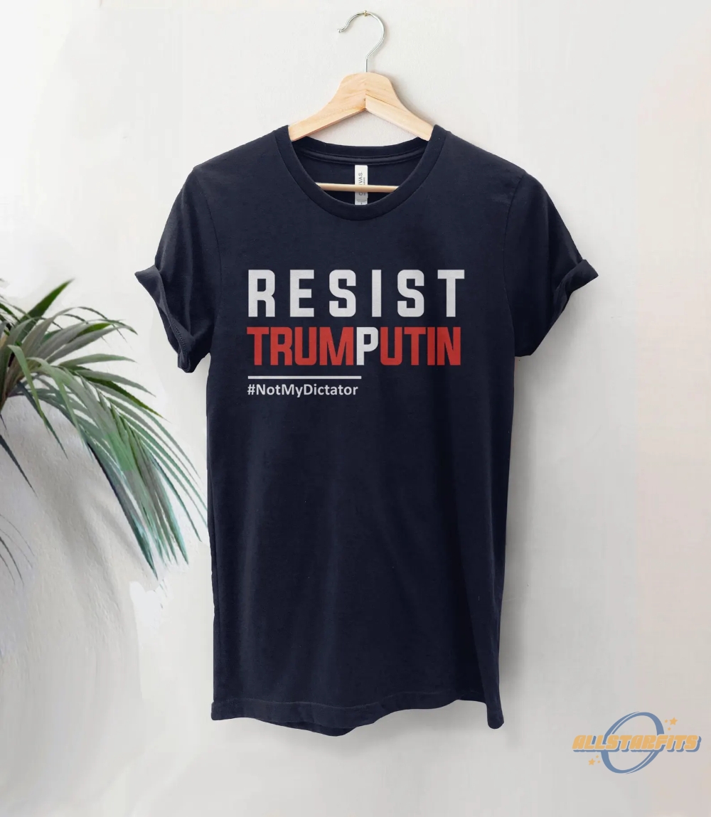 Resist Trump Putin Not My Dictator Shirt