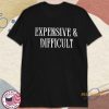 Expensive And Difficult Graphic Shirt Funny Statement Fashion Tee allstarfits 3