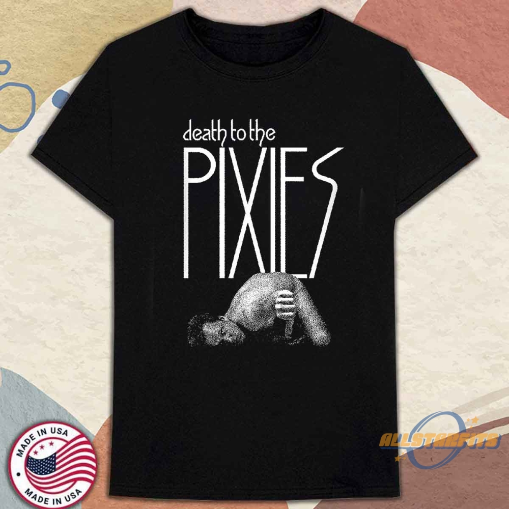 Official Death To The Pixies Shirt Alternative Rock Band Fan Merch