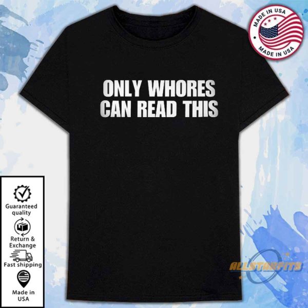 Only Whores Can Read This Shirt Bold And Controversial Statement Tee allstarfits 1