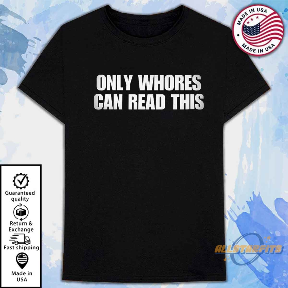 Only Whores Can Read This Shirt Bold And Controversial Statement Tee