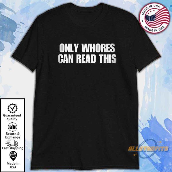 Only Whores Can Read This Shirt Bold And Controversial Statement Tee allstarfits 3