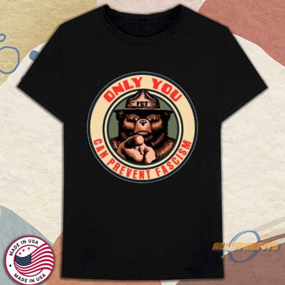 Only You Can Prevent Fascism Bear Shirt Smokey Bear Fdt Political Tee