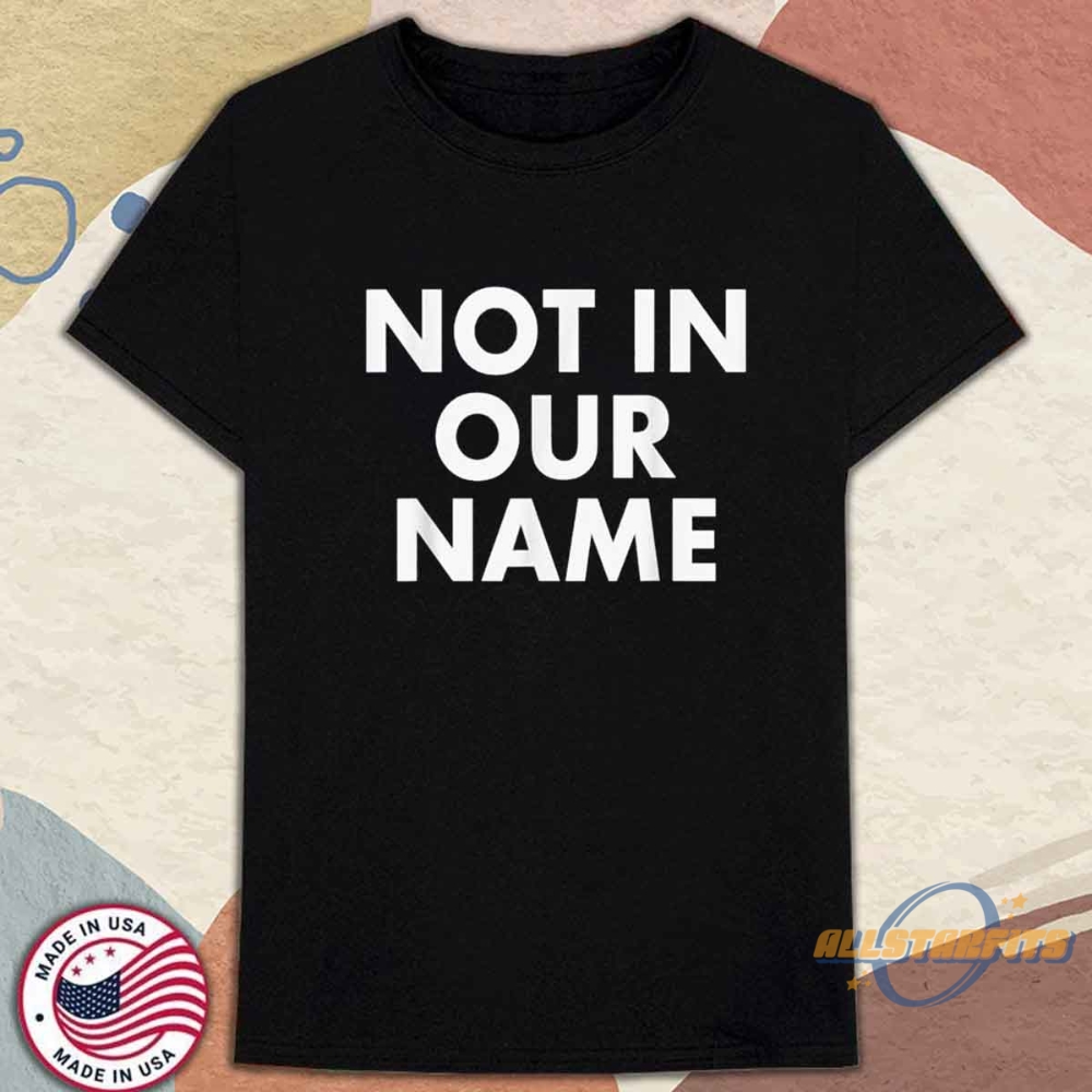 Not In Our Name Shirt Activist Protest And Social Justice Tee