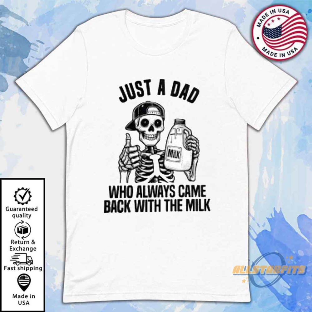 Just A Dad Who Came Back With The Milk Shirt Father Day Gift Shirt 6 Just A Dad Who Came Back With The Milk Shirt Father Day Gift Shirt
