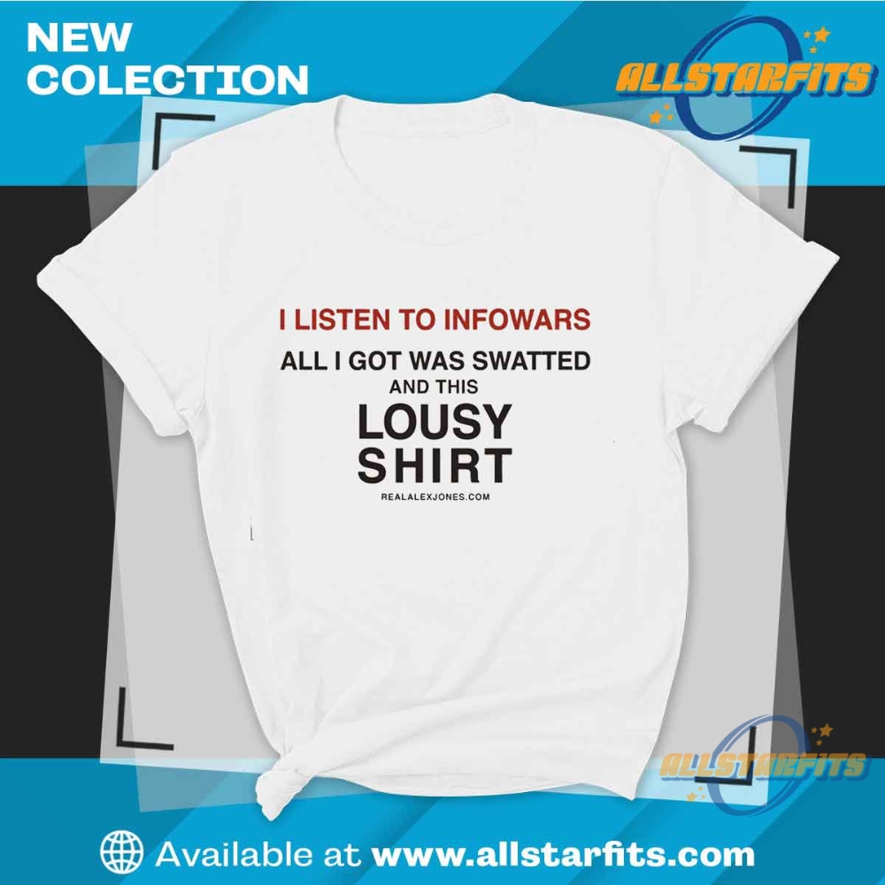 I Listen To Infowars And Got Swatted Shirt Political Conspiracy Theory Meme Tee