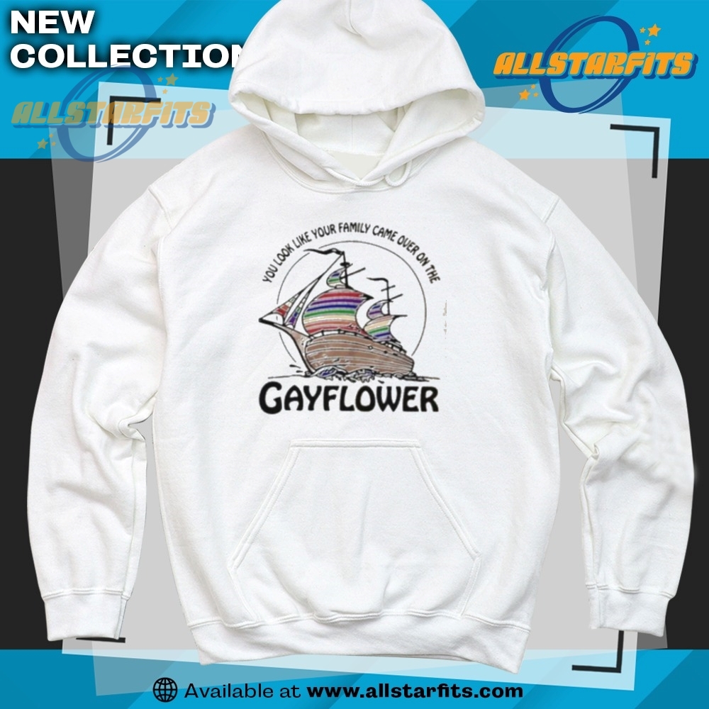 You Look Like Your Family Came Over On The Gayflower Ship Shirt 6 You Look Like Your Family Came Over On The Gayflower Ship Shirt