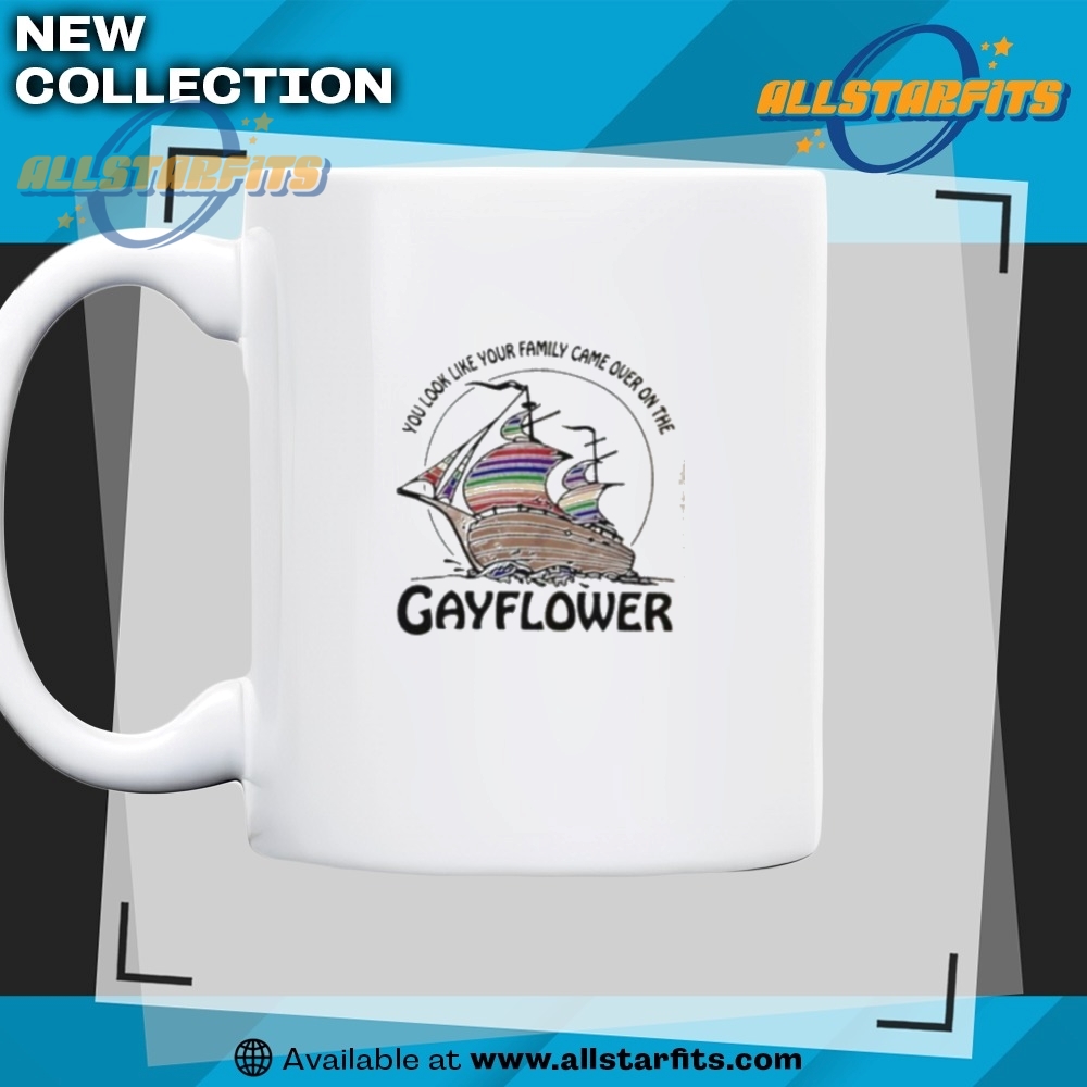You Look Like Your Family Came Over On The Gayflower Ship Shirt 7 You Look Like Your Family Came Over On The Gayflower Ship Shirt