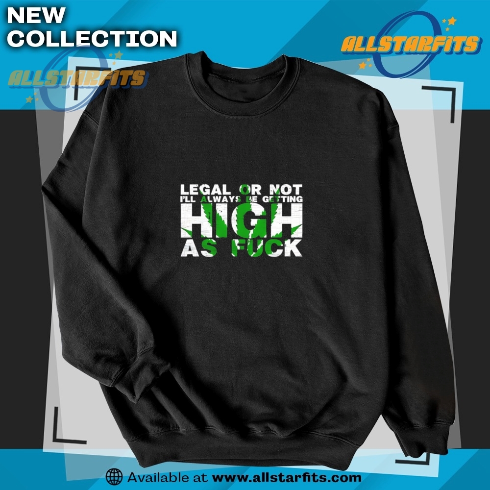 Legal Or Not Ill Always Be Getting High As Fuck Shirt 5 Legal Or Not Ill Always Be Getting High As Fuck Shirt allstarfits 2