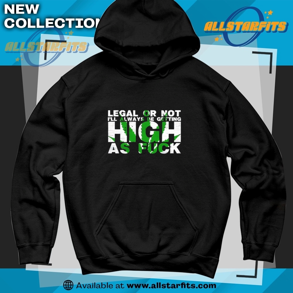 Legal Or Not Ill Always Be Getting High As Fuck Shirt 6 Legal Or Not Ill Always Be Getting High As Fuck Shirt allstarfits 3