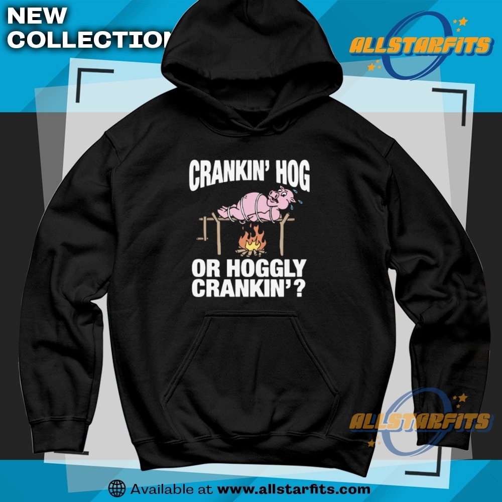 Crankin Hog Or Hoggly Crankin 6 Crankin