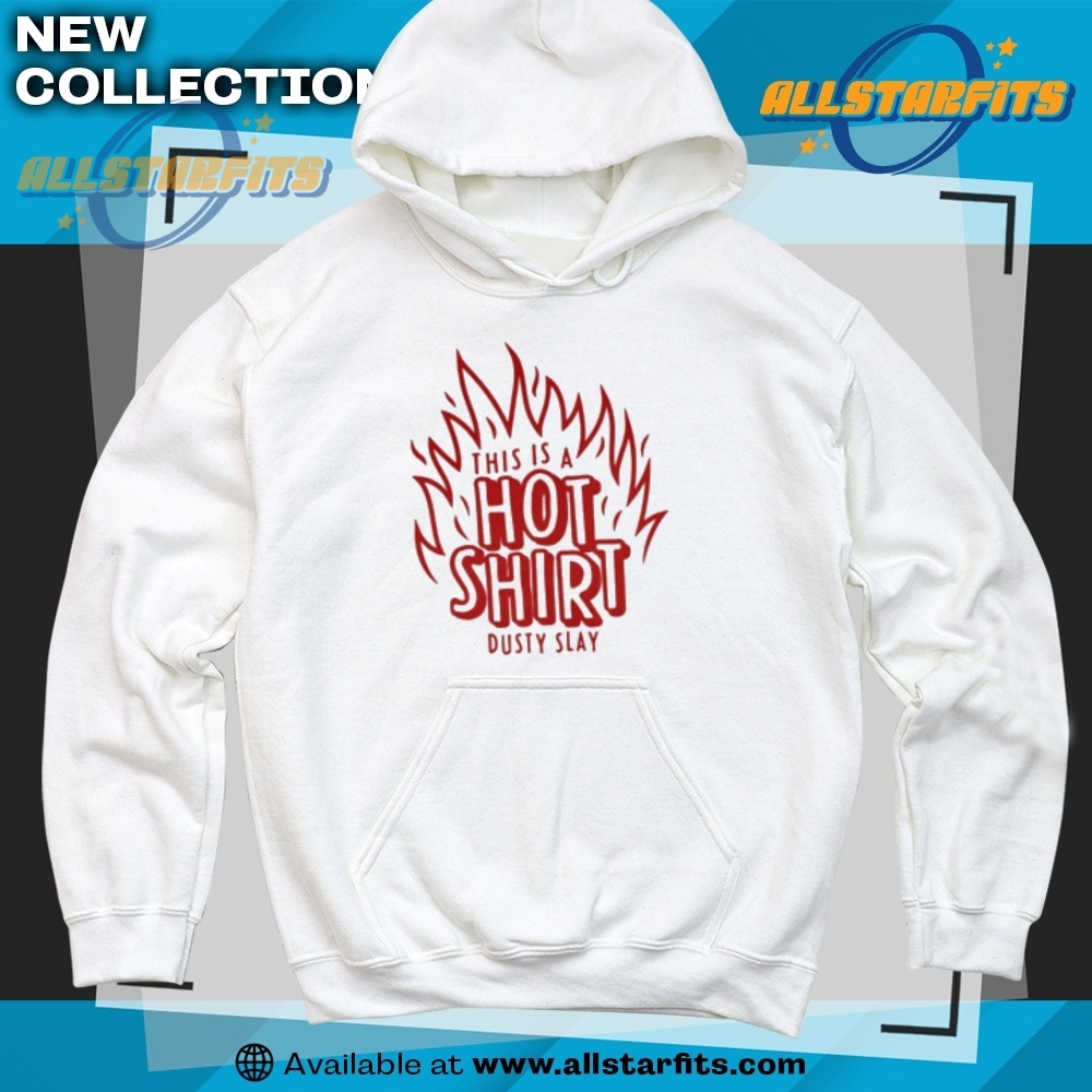 Dusty Slay This Is A Hot Shirt 6 Dusty Slay This Is A Hot Shirt