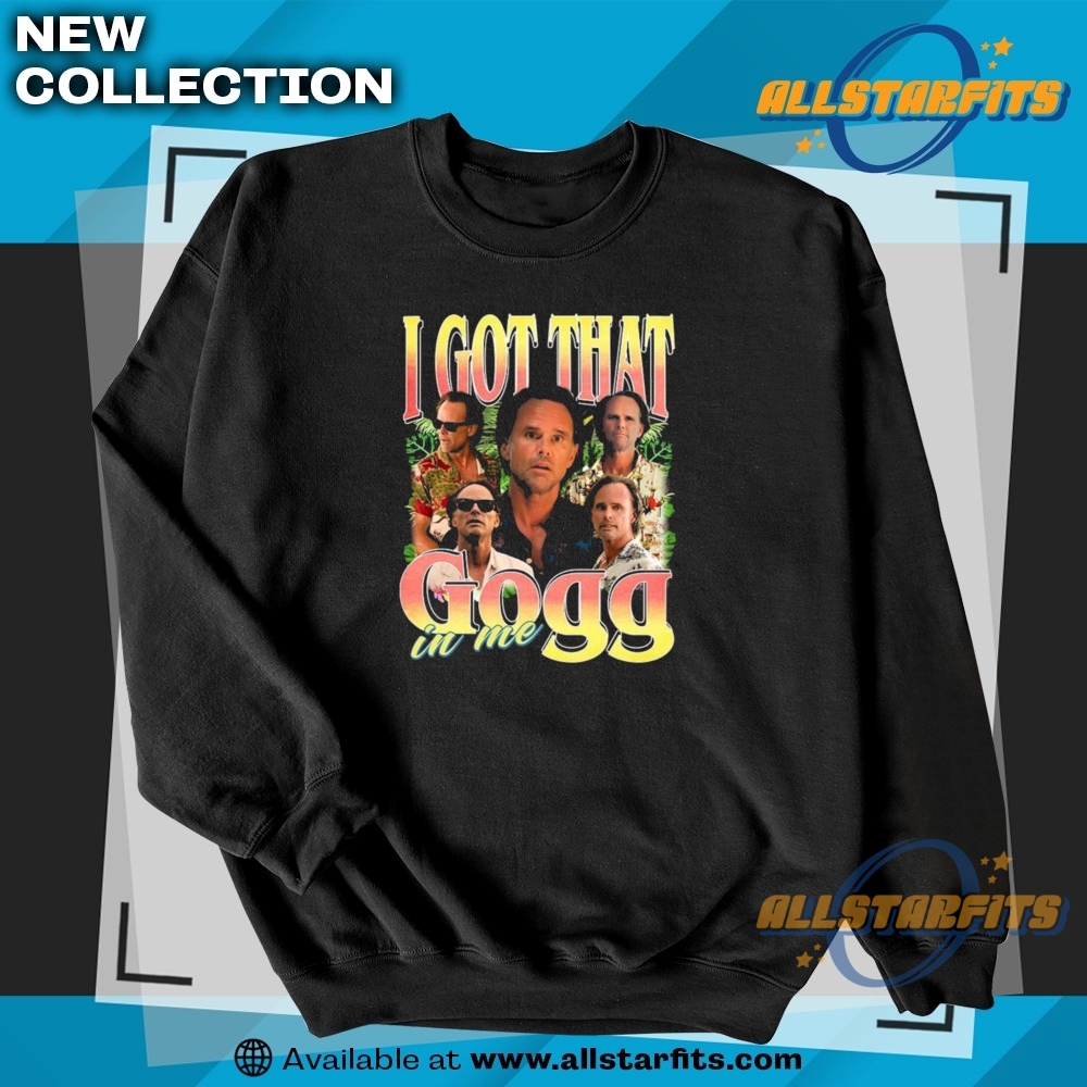 I Got That Gogg In Me Walton Goggins Unisex Shirt 5 I Got That Gogg In Me Walton Goggins Unisex Shirt