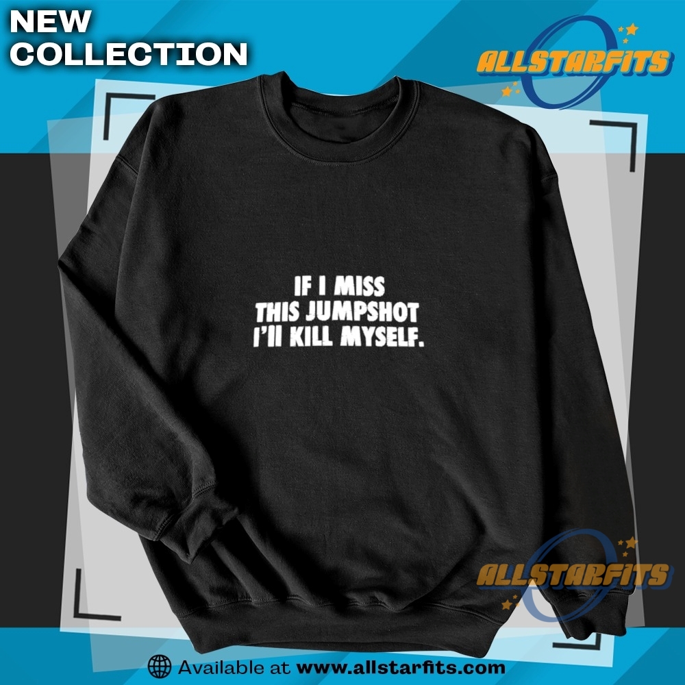 If I Miss This Jumpshot Ill Kill Myself 2025 Shirt 5 If I miss this jumpshot I’ll kill myself 2025 shirt