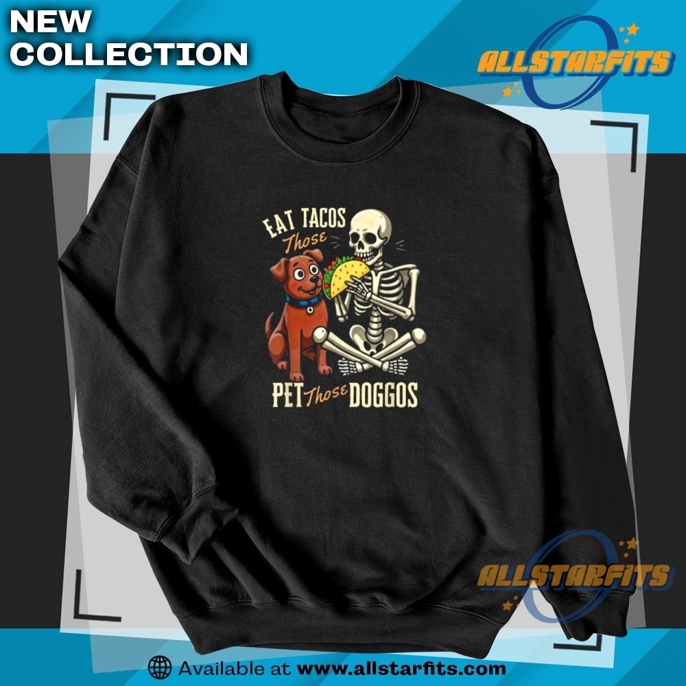 Eat Those Tacos Pet Those Doggos Funny Skeleton T Shirt 5 Eat Those Tacos Pet Those Doggos Funny Skeleton T Shirt