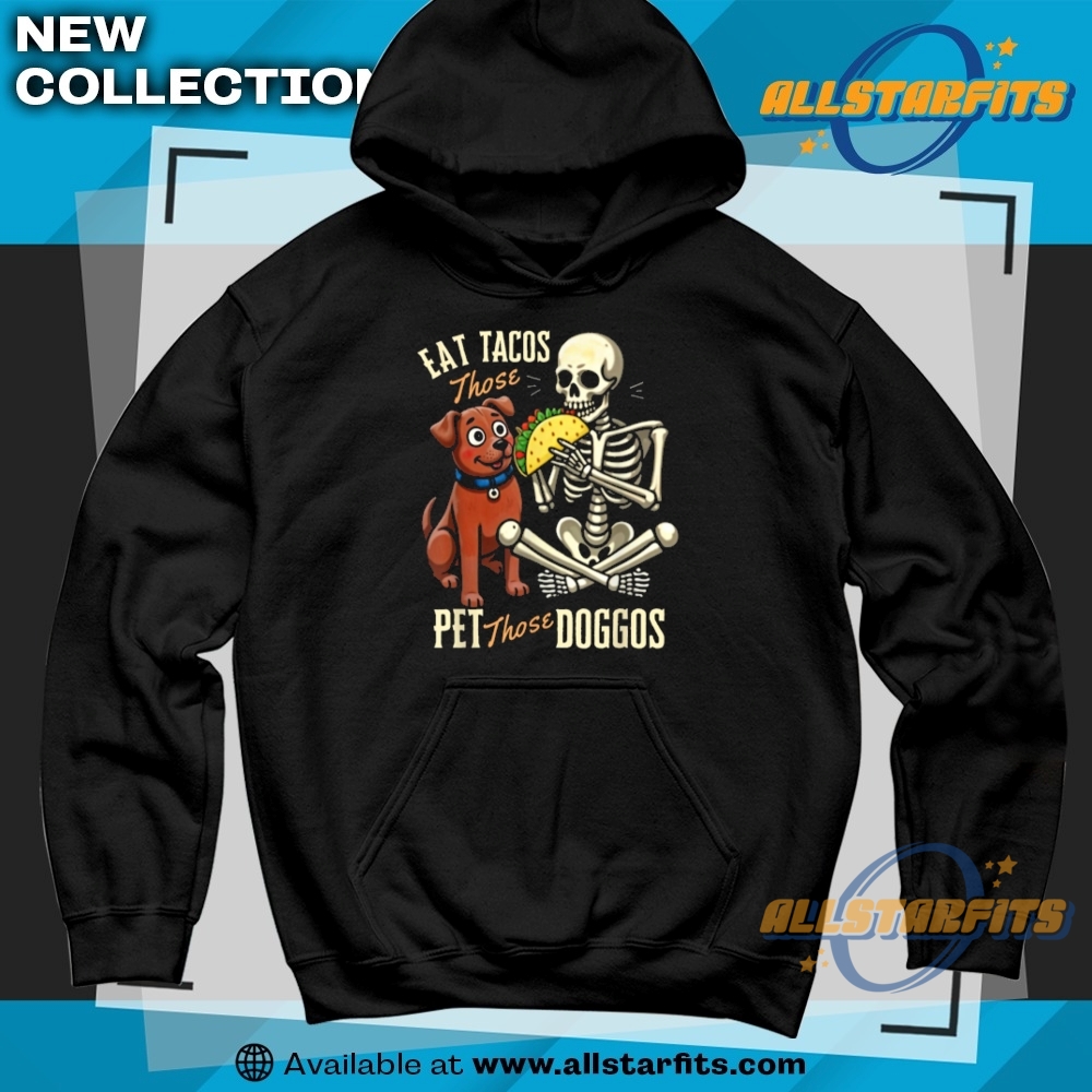 Eat Those Tacos Pet Those Doggos Funny Skeleton T Shirt 6 Eat Those Tacos Pet Those Doggos Funny Skeleton T Shirt