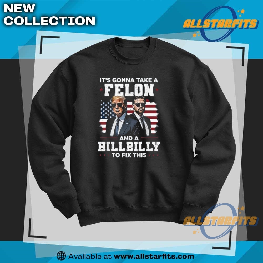 Trump Vance It Is Gonna Take A Felon And A Hillbilly To Fix T Shirt 6 Trump Vance It is Gonna Take A Felon And A Hillbilly To Fix T Shirt