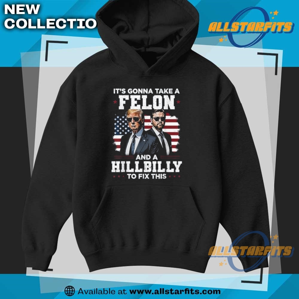 Trump Vance It Is Gonna Take A Felon And A Hillbilly To Fix T Shirt 7 Trump Vance It is Gonna Take A Felon And A Hillbilly To Fix T Shirt