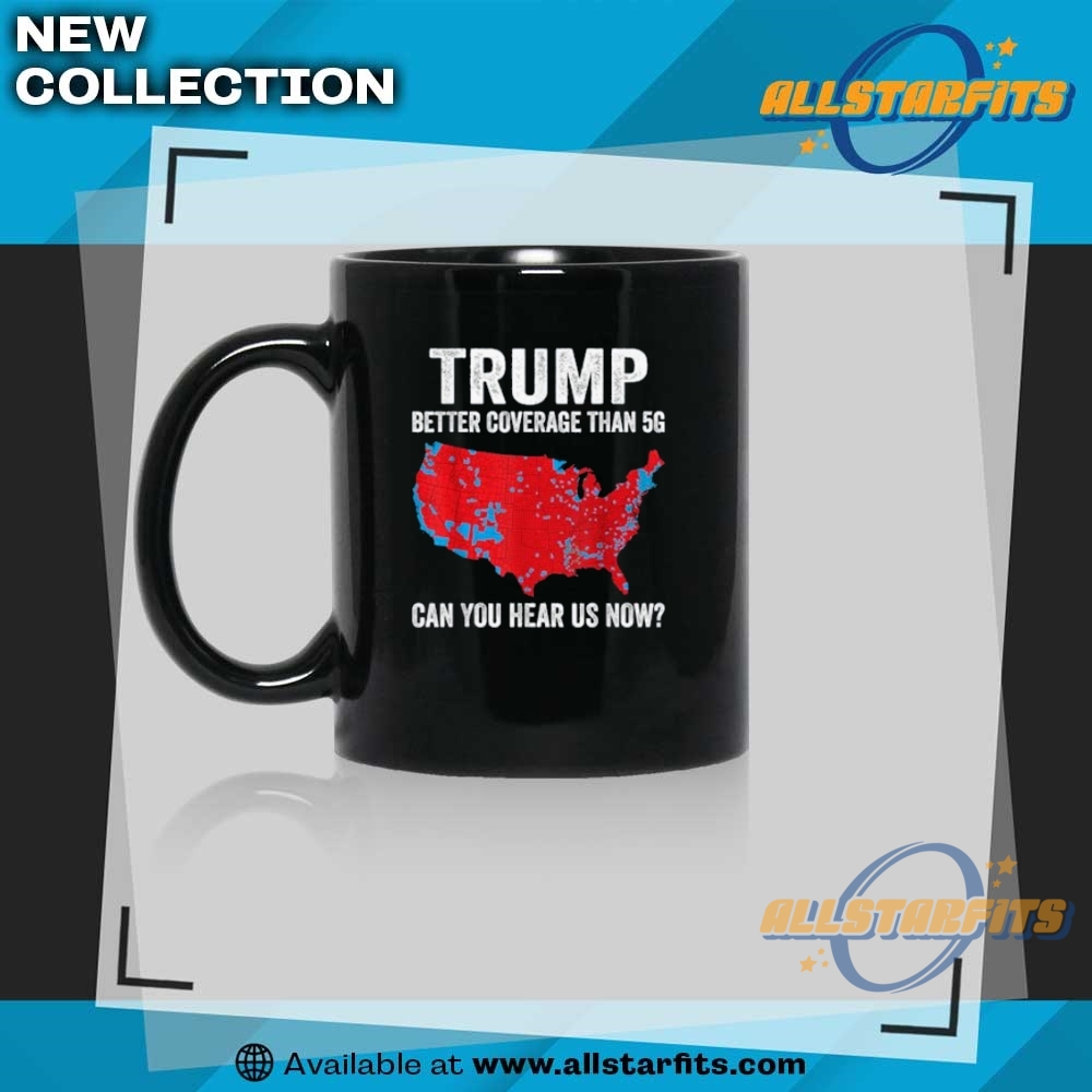 Trump Better Coverage Than 5G Can You Hear Us Now Politics T Shirt 8 Trump Better Coverage Than 5G Can You Hear us Now Politics T Shirt
