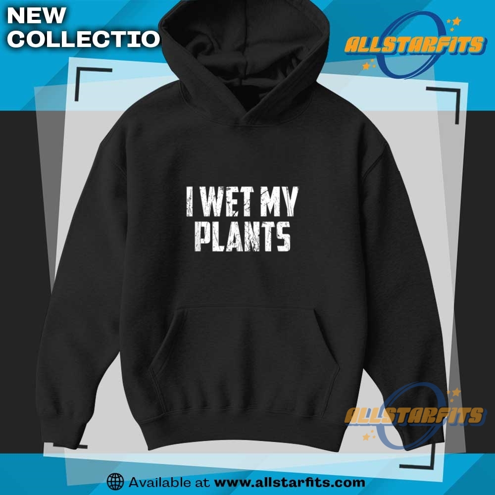 I Wet My Plants Funny Plants Lover Landscaping Gardening T Shirt 7 I Wet My Plants Funny Plants Lover Landscaping Gardening T Shirt