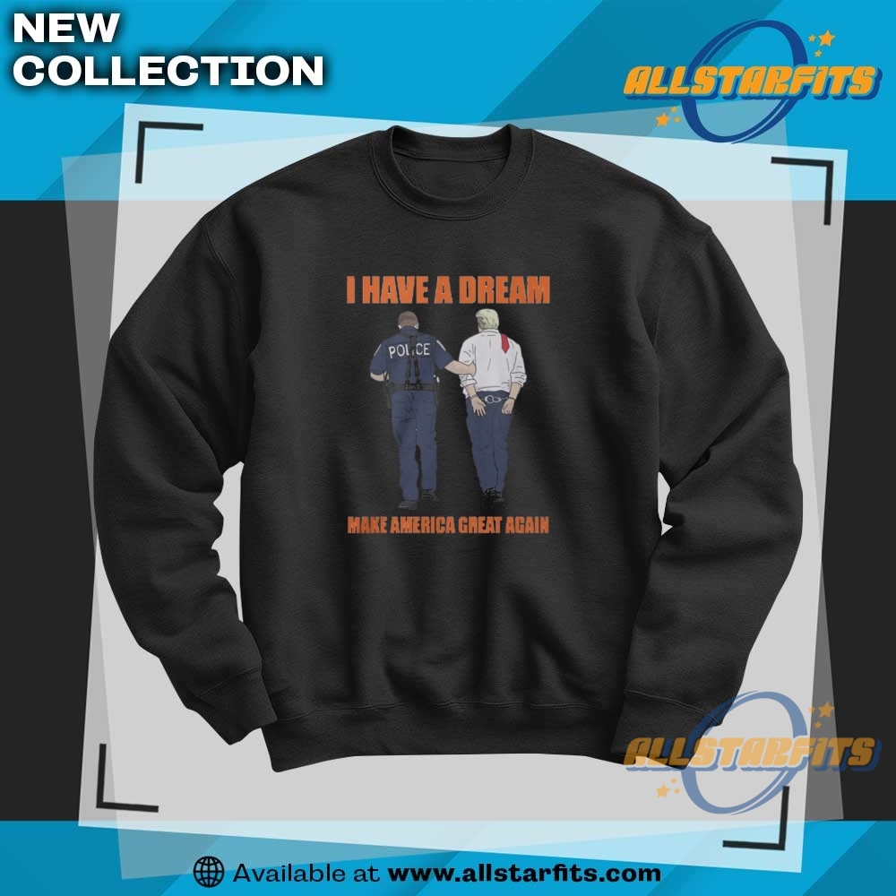 Anti Trump Shirt I Have A Dream Police Arrest Trump 6 Anti Trump Shirt I Have A Dream Police Arrest Trump