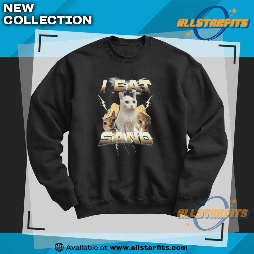 I Eat Sand Silly Cat Meme T Shirt 6 I EAT SAND Silly Cat Meme T Shirt