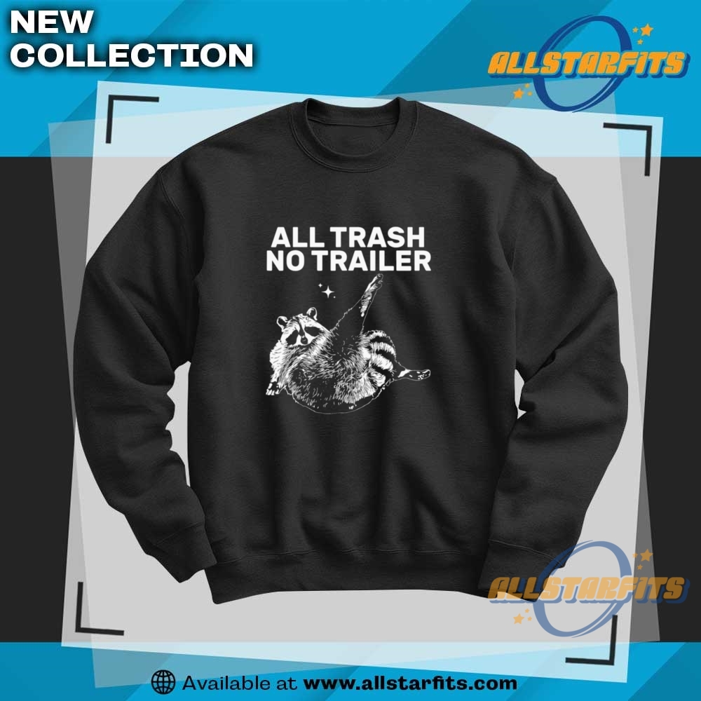 Funny Sarcastic Raccoon All Trash No Trailer T Shirt 6 Funny Sarcastic Raccoon All Trash No Trailer T Shirt