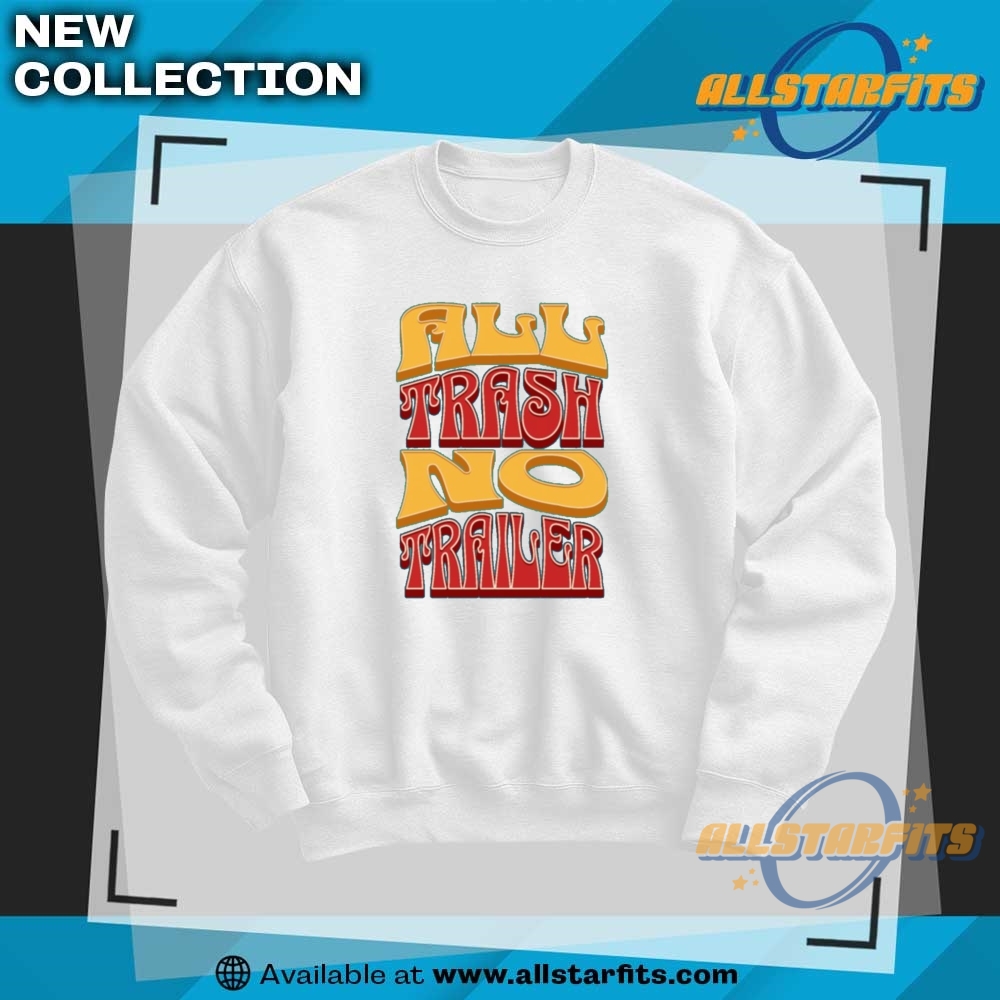 All Trash No Trailer Funny Redneck White Trash T Shirt 6 All Trash No Trailer Funny Redneck White Trash T Shirt