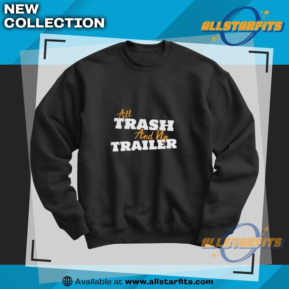 All Trash And No Trailer Unisex Tee 6 All Trash And No Trailer Unisex Tee