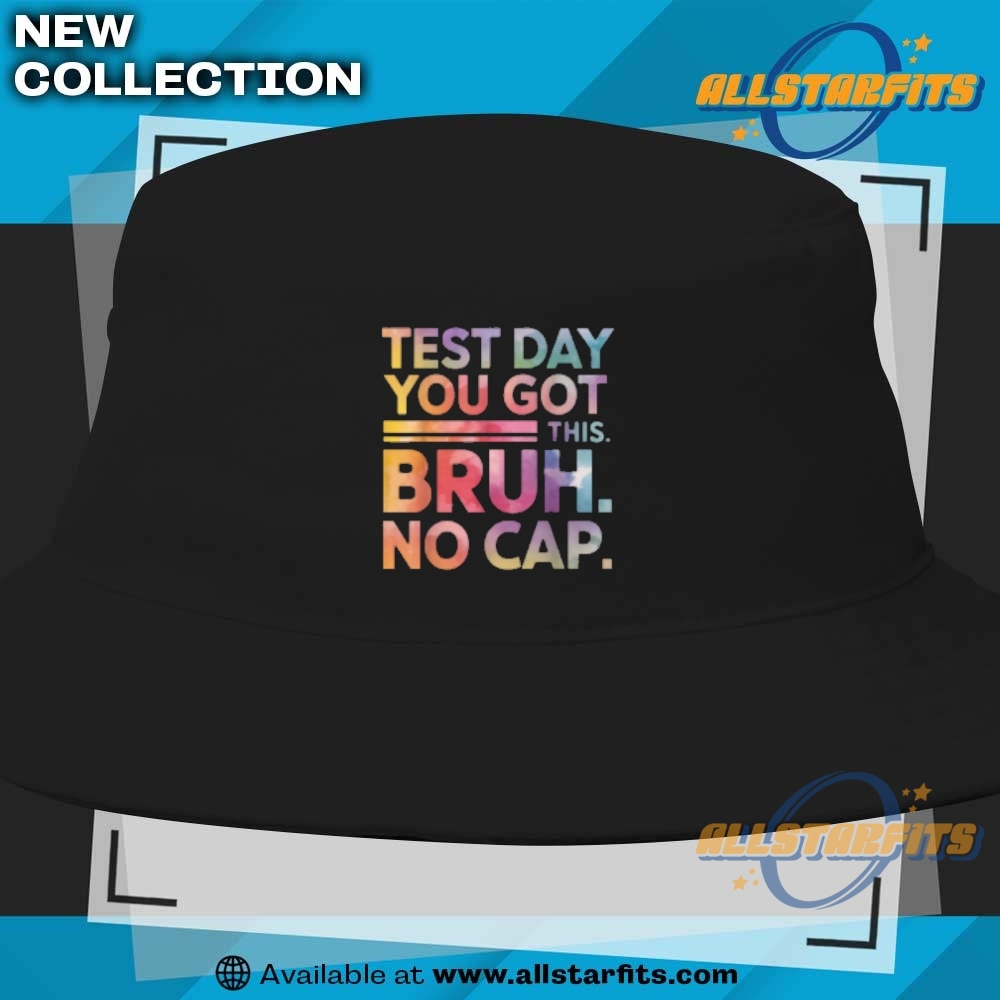 Test Day You Got This Bruh No Cap T Shirt 9 TEST DAY YOU GOT THIS BRUH NO CAP T Shirt
