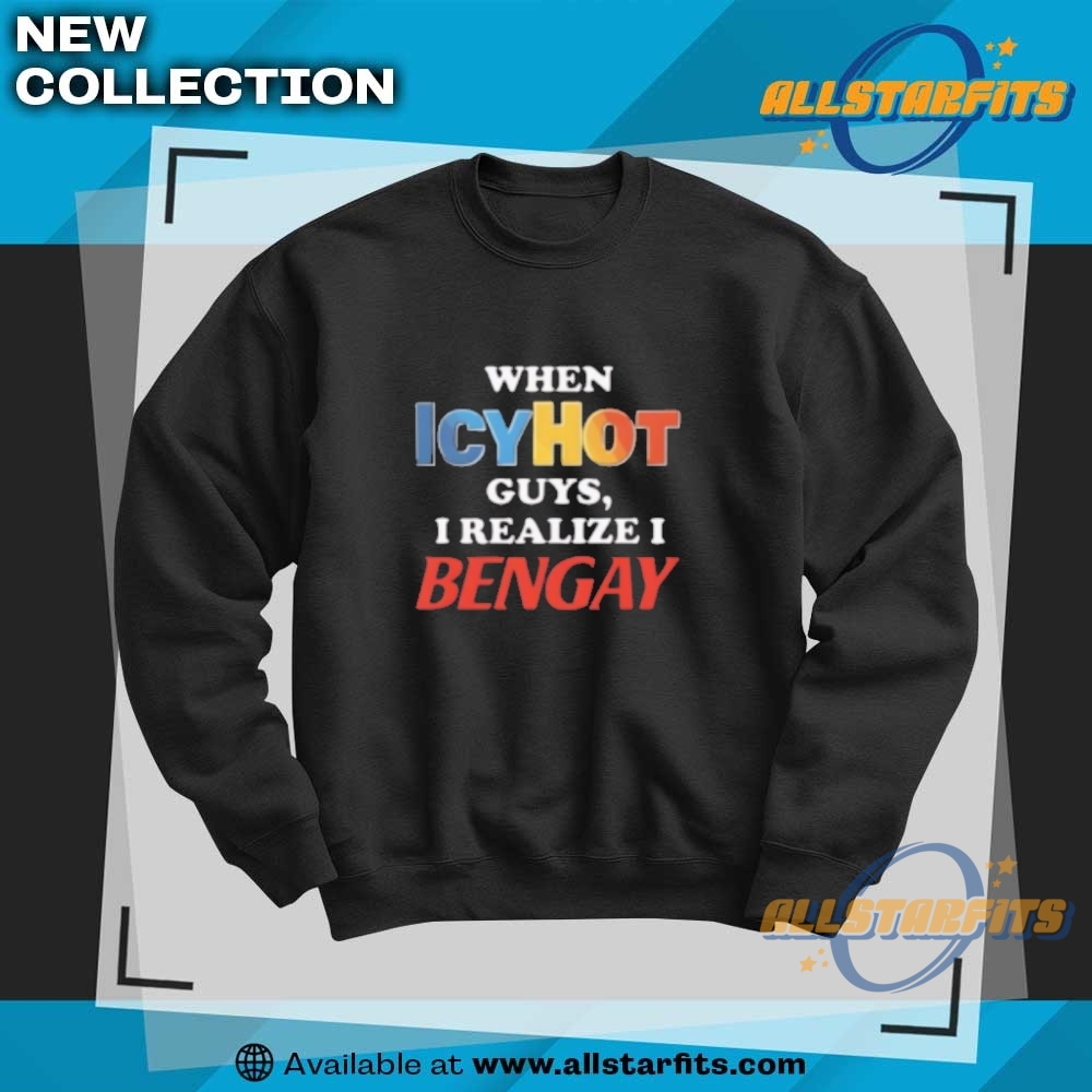When Icyhot Guys I Realize I Bengay T Shirt 6 When icyhot guys I realize I bengay T Shirt