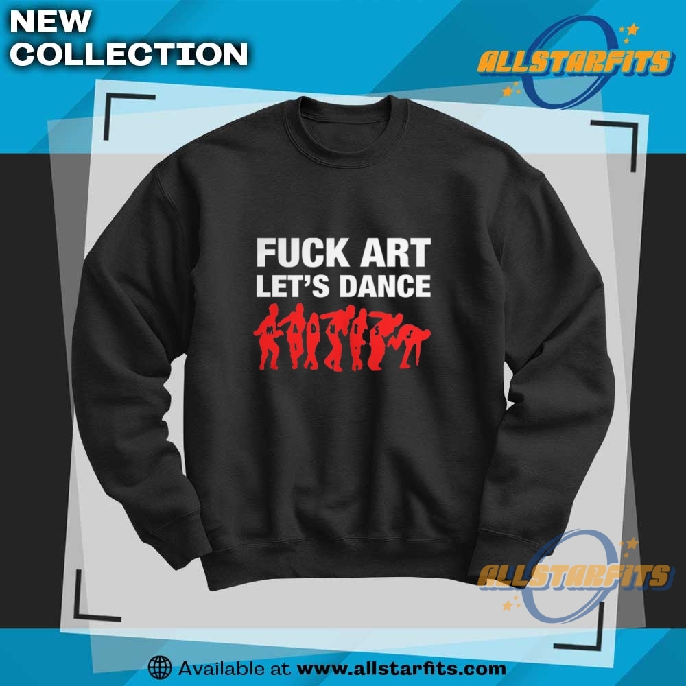 Fuck Art Lets Dance Shirt 6 Fuck Art Lets Dance Shirt