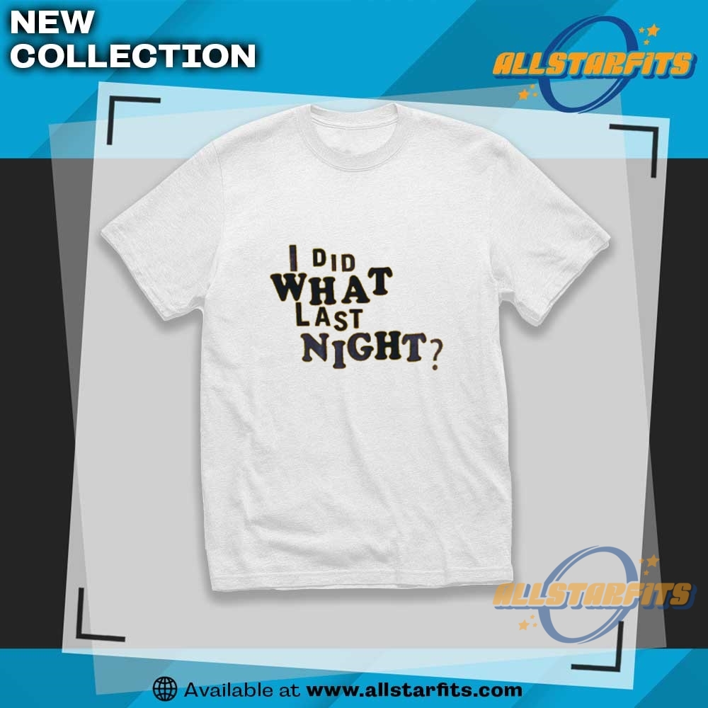 I Did What Last Night Shirt