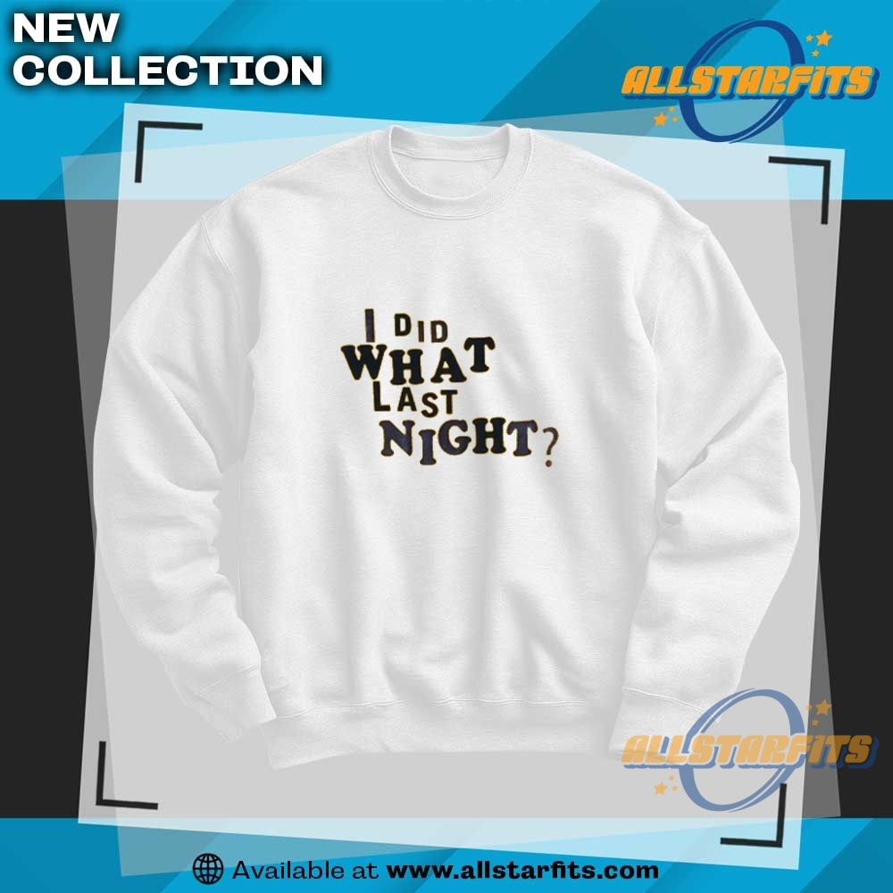 I Did What Last Night Shirt 6 i did what last night shirt