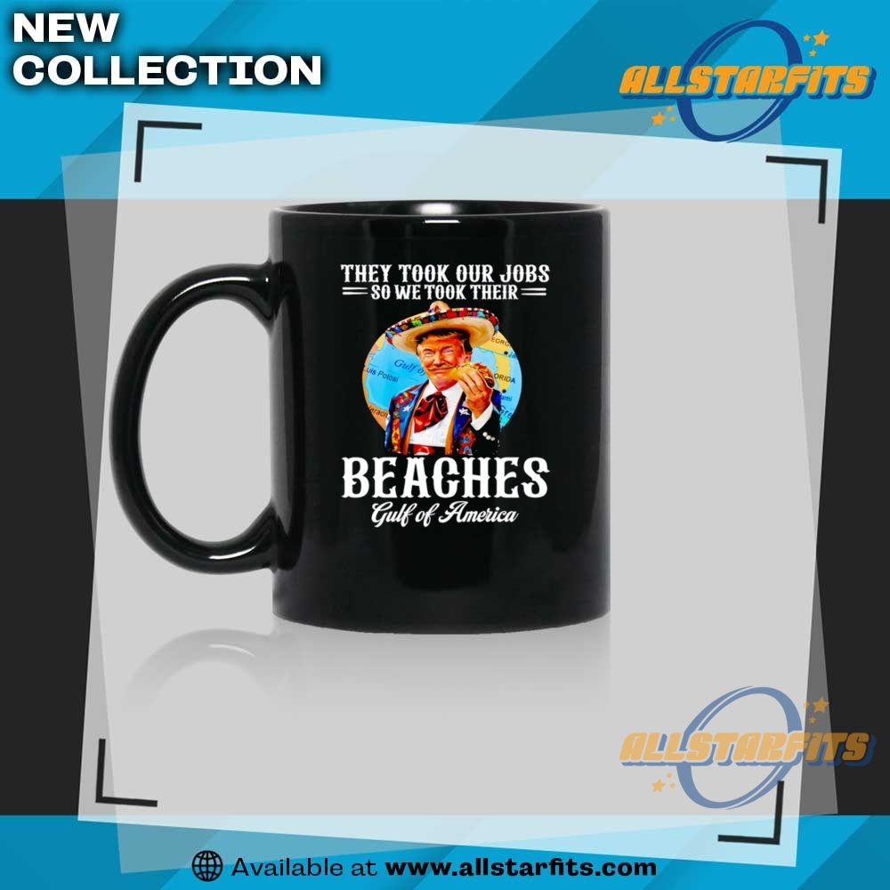 Trump Taco They Took Our Jobs So We Took Their Beaches Gulf Of America Shirt 8 Trump Taco they took our jobs so we took their beaches Gulf of America shirt