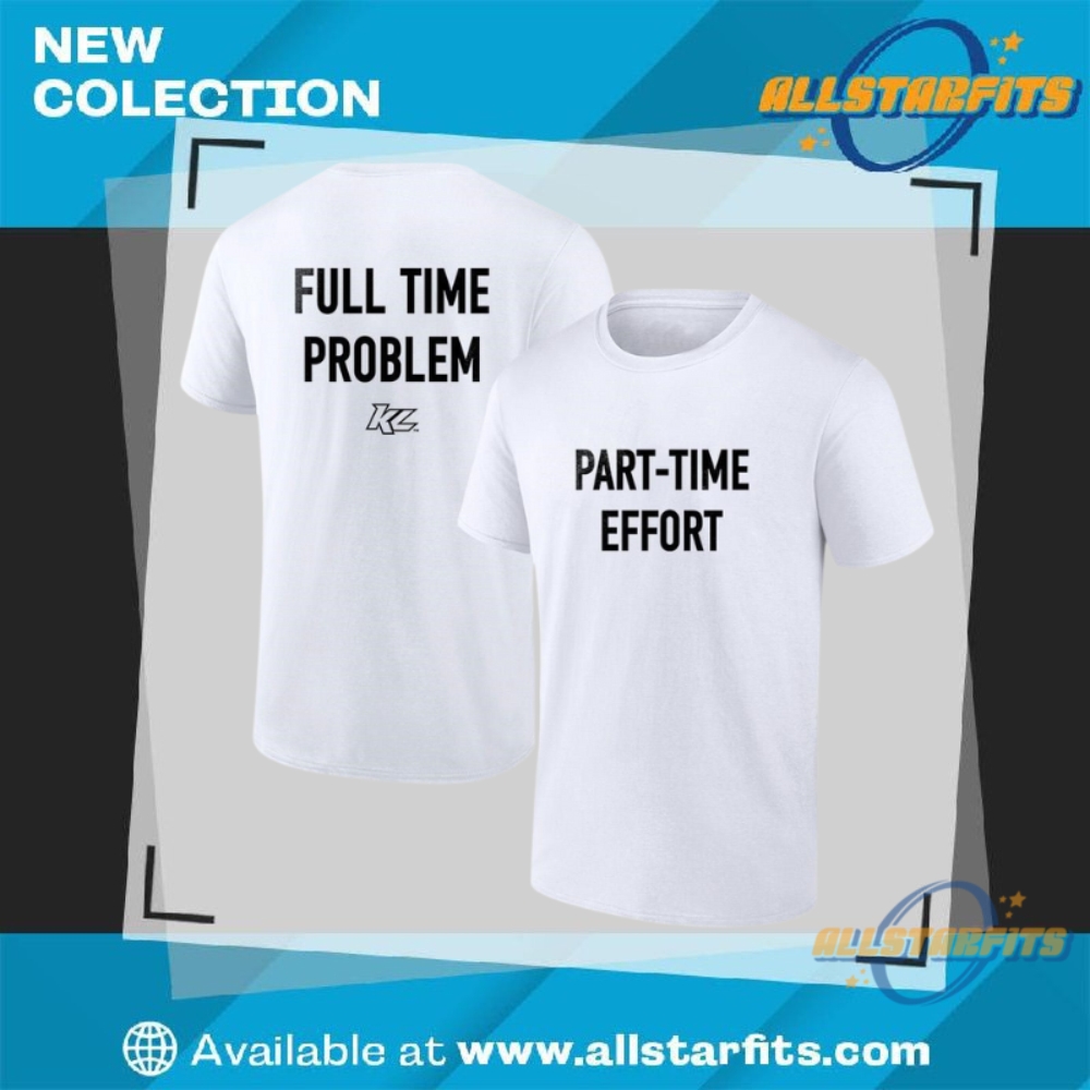 Part Time Effort Full Time Problem Funny Shirt